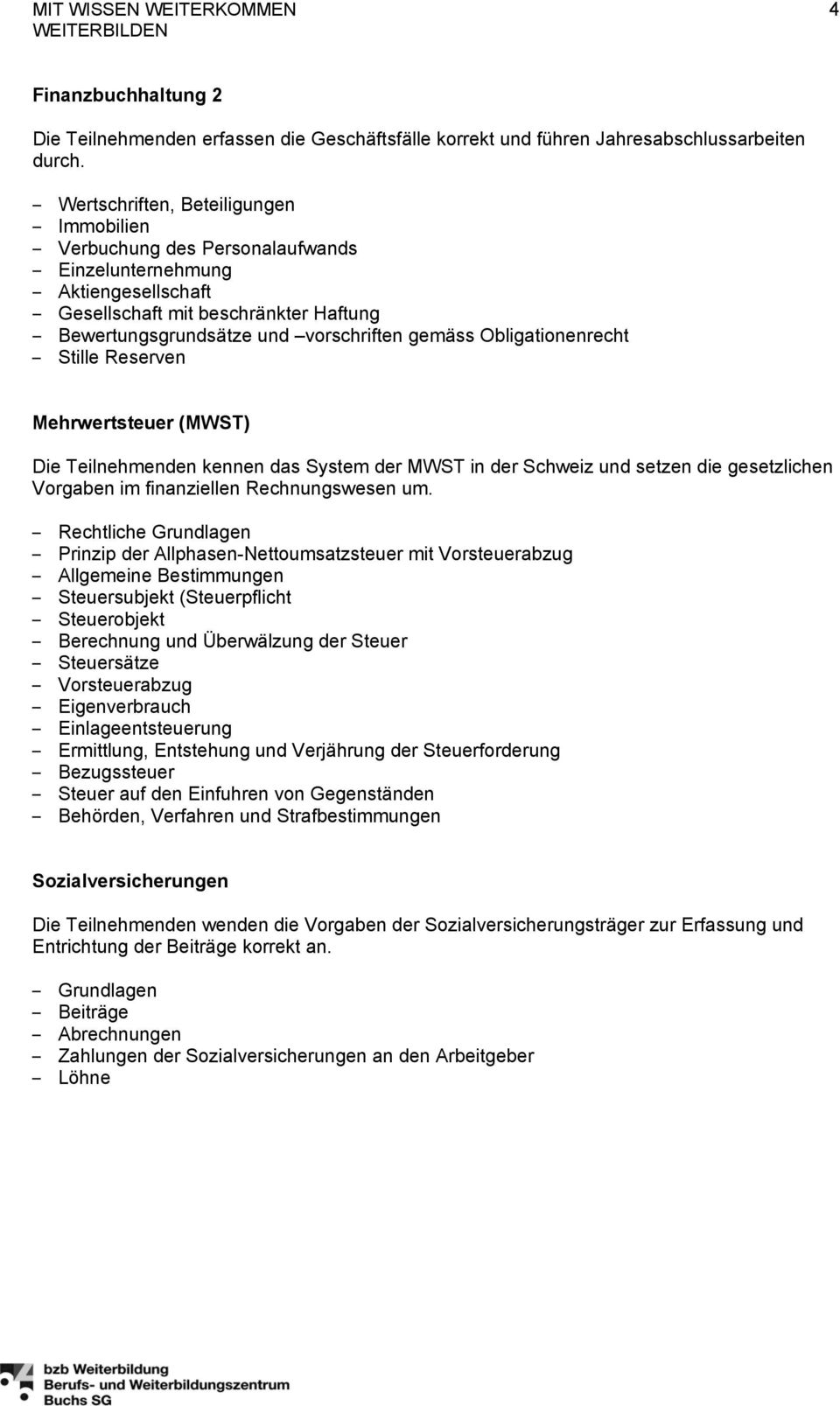 Obligationenrecht Stille Reserven Mehrwertsteuer (MWST) Die Teilnehmenden kennen das System der MWST in der Schweiz und setzen die gesetzlichen Vorgaben im finanziellen Rechnungswesen um.