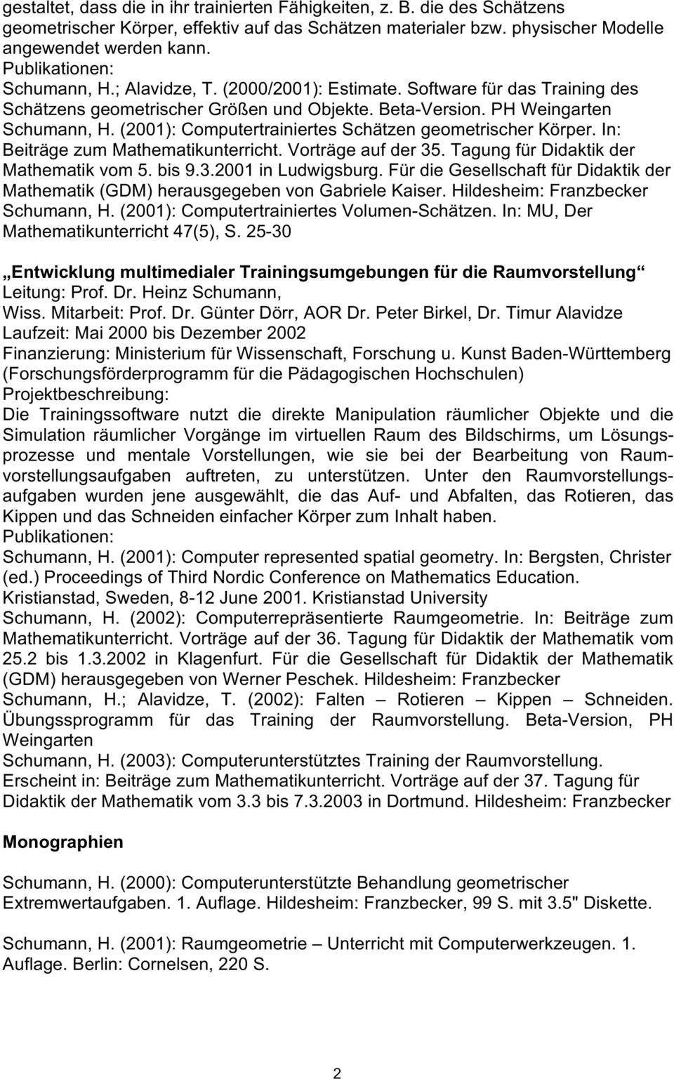 (2001): Computertrainiertes Schätzen geometrischer Körper. In: Beiträge zum Mathematikunterricht. Vorträge auf der 35. Tagung für Didaktik der Mathematik vom 5. bis 9.3.2001 in Ludwigsburg.