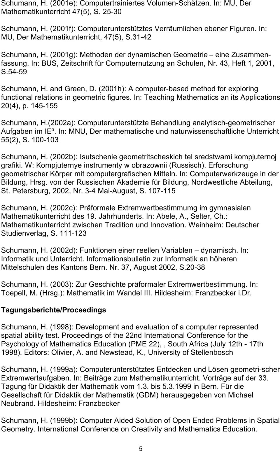 43, Heft 1, 2001, S.54-59 Schumann, H. and Green, D. (2001h): A computer-based method for exploring functional relations in geometric figures. In: Teaching Mathematics an its Applications 20(4), p.
