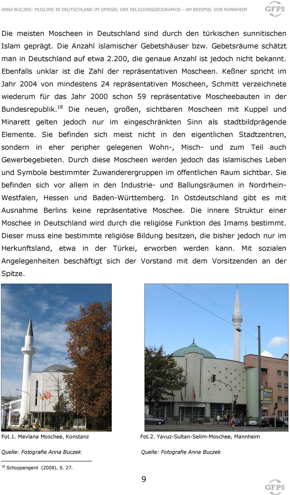 Keßner spricht im Jahr 2004 von mindestens 24 repräsentativen Moscheen, Schmitt verzeichnete wiederum für das Jahr 2000 schon 59 repräsentative Moscheebauten in der Bundesrepublik.