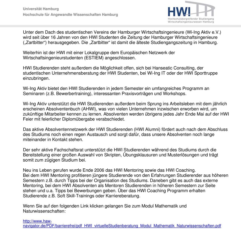 Weiterhin ist der HWI mit einer Lokalgruppe dem Europäischen Netzwerk der Wirtschaftsingenieurstudenten (ESTIEM) angeschlossen.