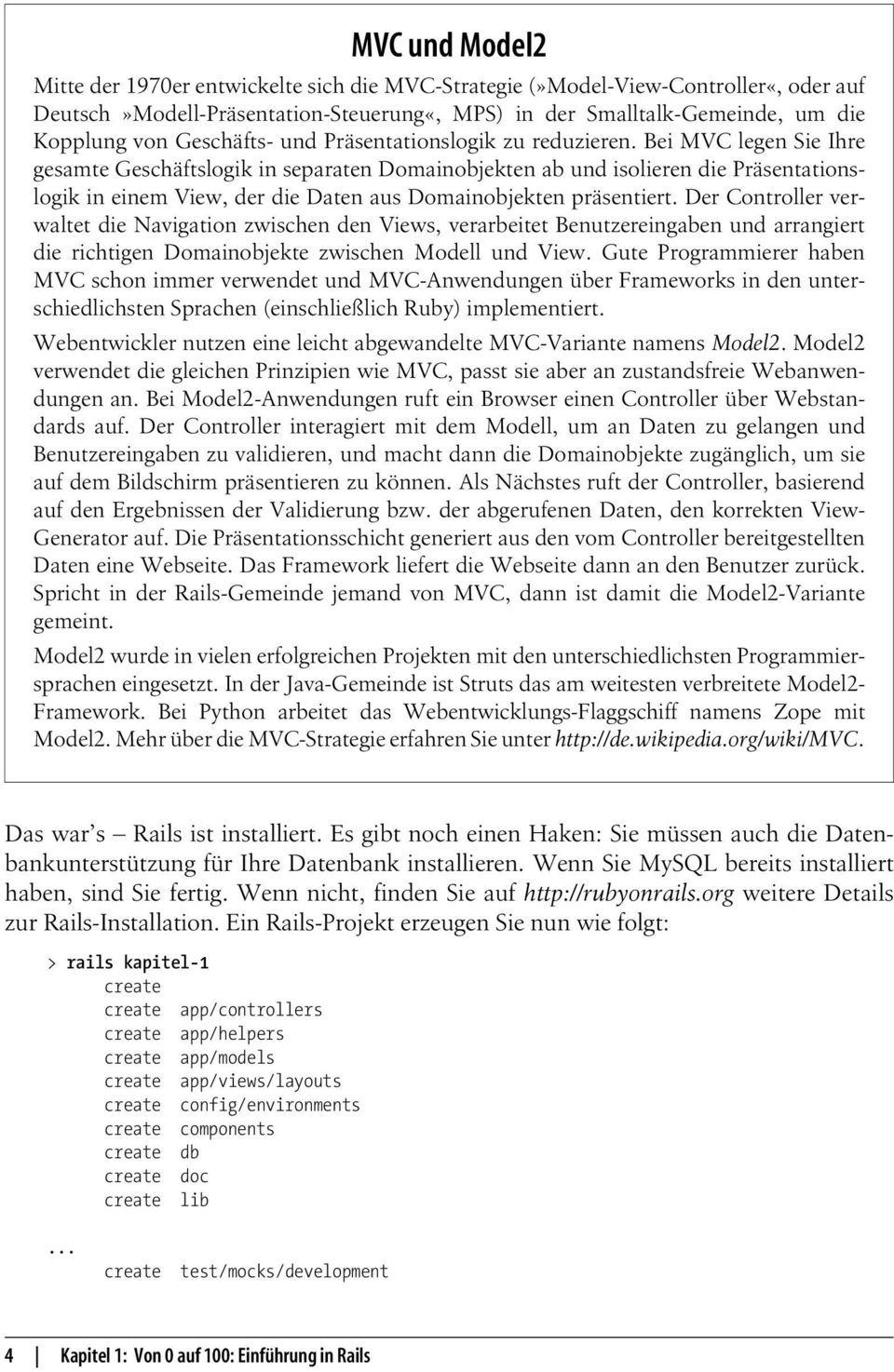 Bei MVC legen Sie Ihre gesamte Geschäftslogik in separaten Domainobjekten ab und isolieren die Präsentationslogik in einem View, der die Daten aus Domainobjekten präsentiert.