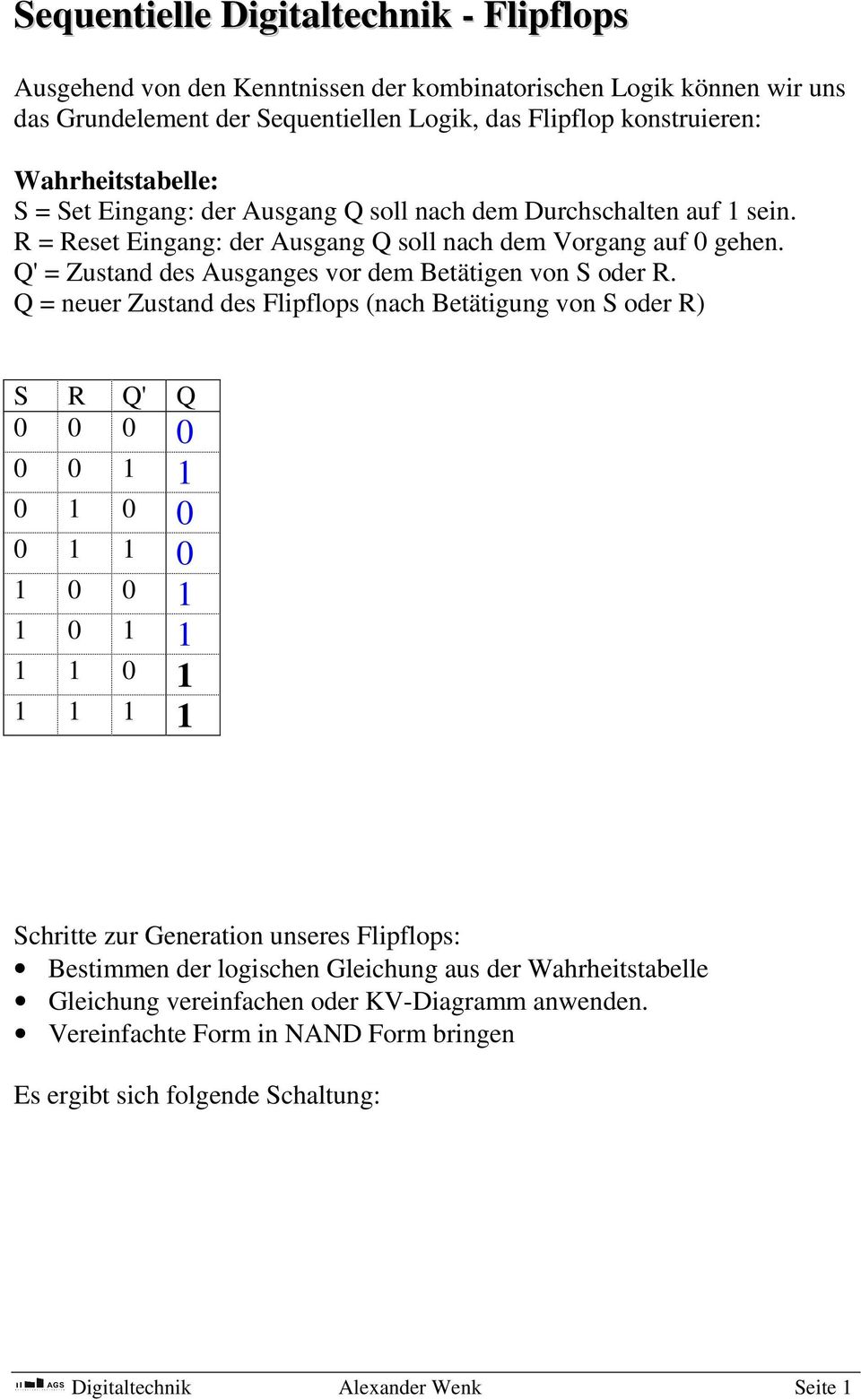 Q = neuer Zustand des Flipflops (nach Betätigung von S oder R) S R Q' Q 0 0 0 0 0 0 1 1 0 1 0 0 0 1 1 0 1 0 0 1 1 0 1 1 1 1 0 1 1 1 1 1 Schritte zur Generation unseres Flipflops: Bestimmen der