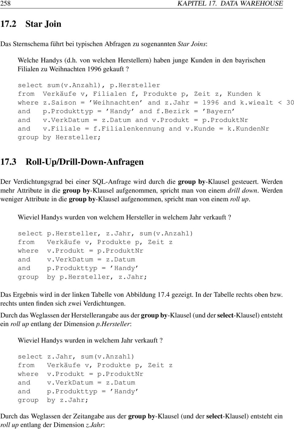 bezirk = Bayern and v.verkdatum = z.datum and v.produkt = p.produktnr and v.filiale = f.filialenkennung and v.kunde = k.kundennr group by Hersteller; 17.