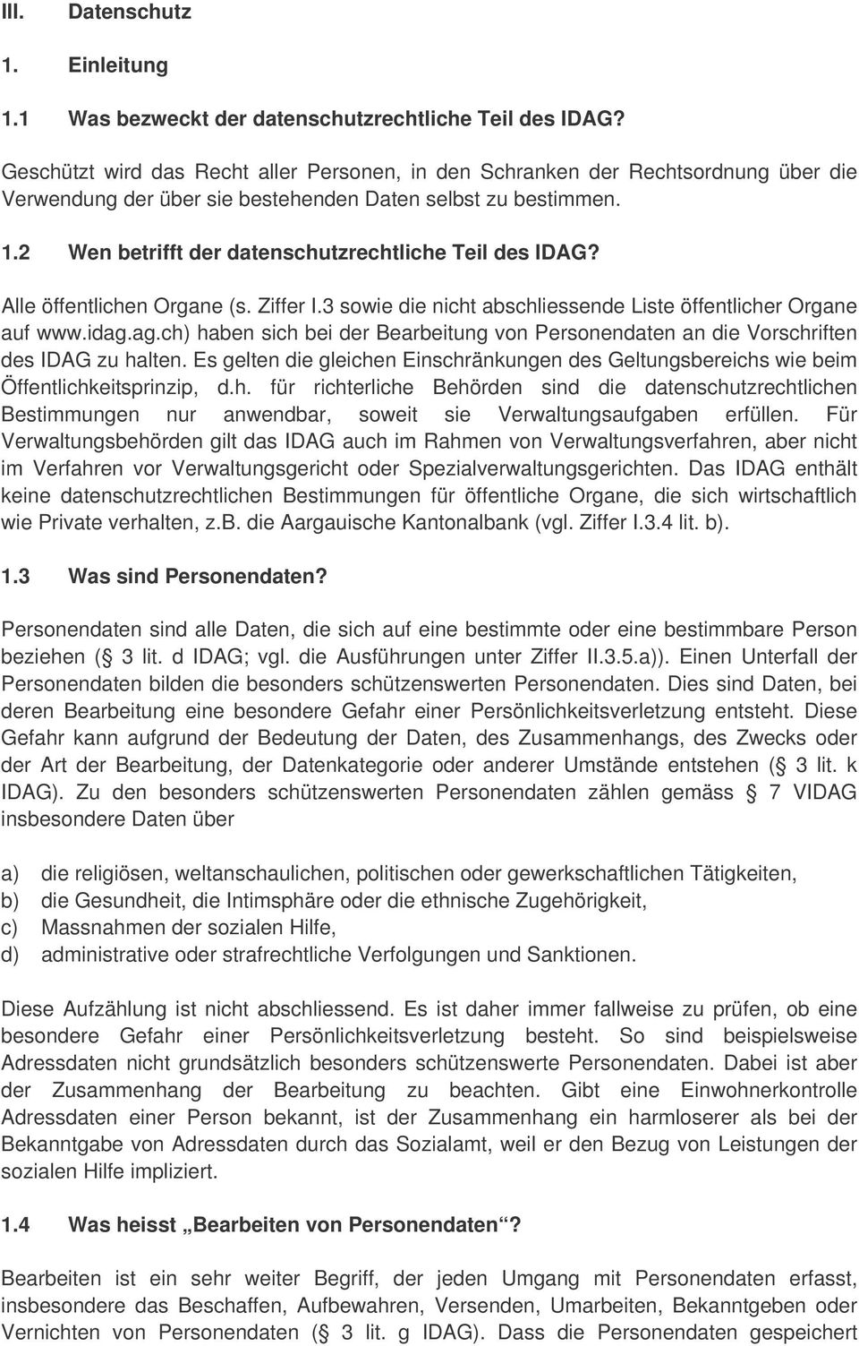 2 Wen betrifft der datenschutzrechtliche Teil des IDAG? Alle öffentlichen Organe (s. Ziffer I.3 sowie die nicht abschliessende Liste öffentlicher Organe auf www.idag.