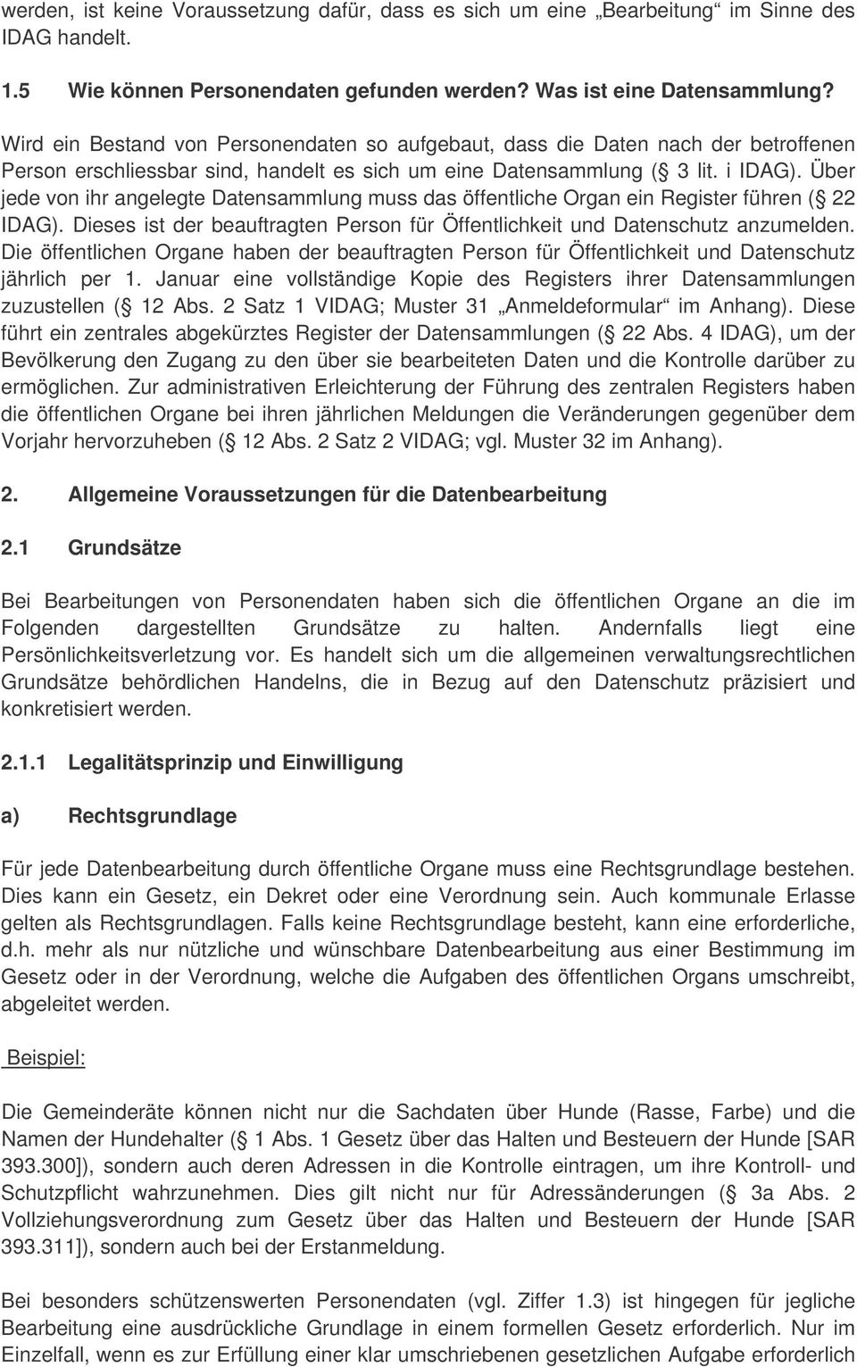 Über jede von ihr angelegte Datensammlung muss das öffentliche Organ ein Register führen ( 22 IDAG). Dieses ist der beauftragten Person für Öffentlichkeit und Datenschutz anzumelden.