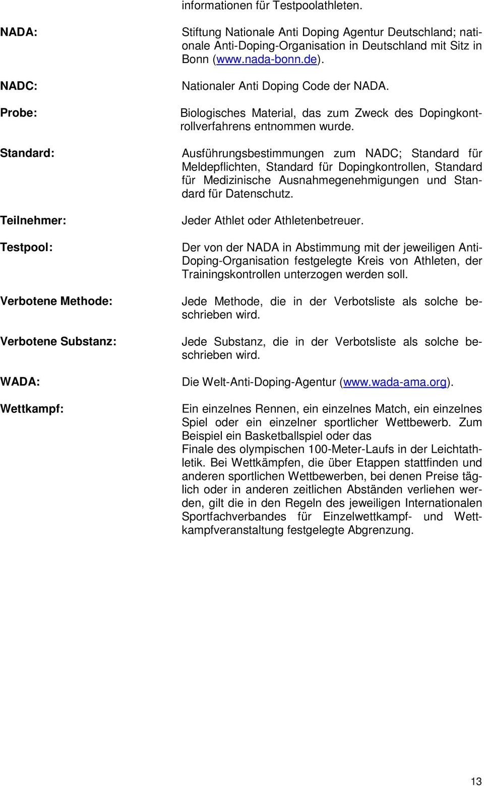 Deutschland mit Sitz in Bonn (www.nada-bonn.de). Nationaler Anti Doping Code der NADA. Biologisches Material, das zum Zweck des Dopingkontrollverfahrens entnommen wurde.