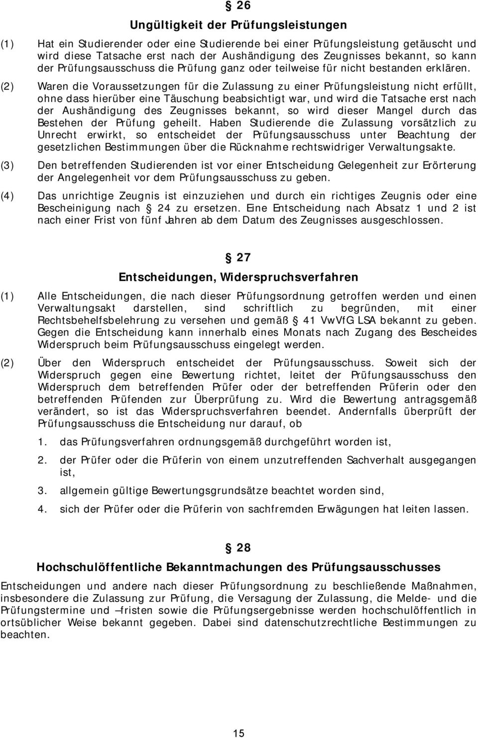 (2) Waren die Voraussetzungen für die Zulassung zu einer Prüfungsleistung nicht erfüllt, ohne dass hierüber eine Täuschung beabsichtigt war, und wird die Tatsache erst nach der Aushändigung des