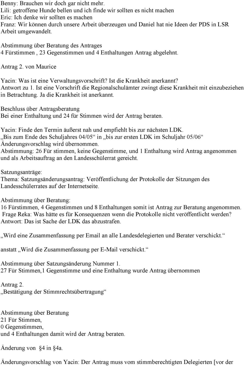 Arbeit umgewandelt. Abstimmung über Beratung des Antrages 4 Fürstimmen, 23 Gegenstimmen und 4 Enthaltungen Antrag abgelehnt. Antrag 2. von Maurice Yacin: Was ist eine Verwaltungsvorschrift?