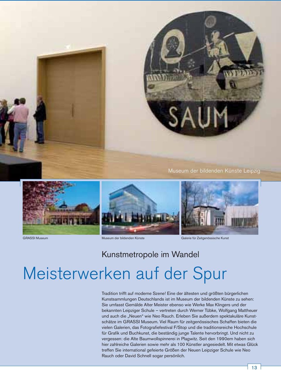 Eine der ältesten und größten bürgerlichen Kunstsammlungen Deutschlands ist im Museum der bildenden Künste zu sehen: Sie umfasst Gemälde Alter Meister ebenso wie Werke Max Klingers und der bekannten