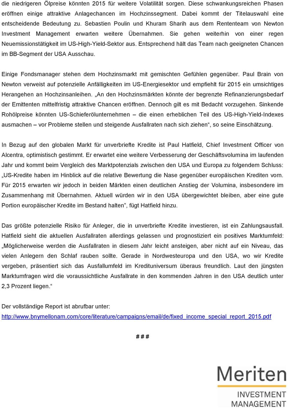 Sie gehen weiterhin von einer regen Neuemissionstätigkeit im US-High-Yield-Sektor aus. Entsprechend hält das Team nach geeigneten Chancen im BB-Segment der USA Ausschau.