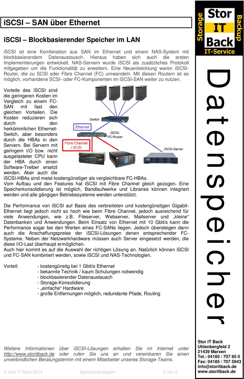 Eine Neuentwicklung waren iscsi- Router, die zu SCSI oder Fibre Channel (FC) umwandeln. Mit diesen Routern ist es möglich, vorhandene SCSI- oder FC-Komponenten im iscsi-san weiter zu nutzen.
