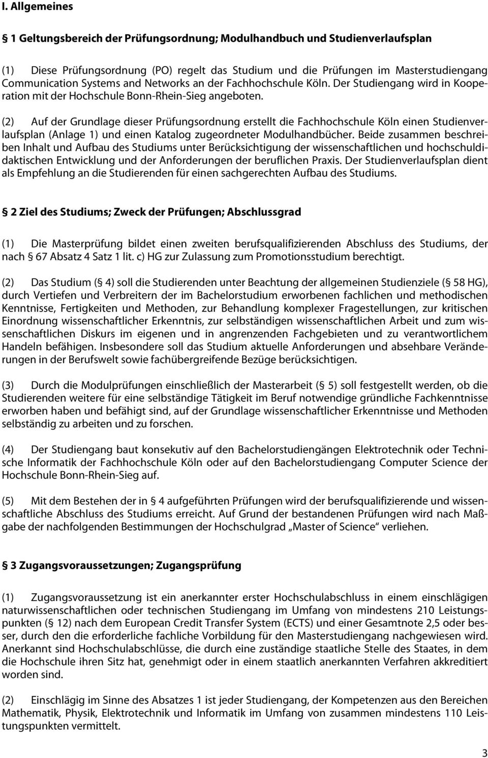(2) Auf der Grundlage dieser Prüfungsordnung erstellt die Fachhochschule Köln einen Studienverlaufsplan (Anlage 1) und einen Katalog zugeordneter Modulhandbücher.