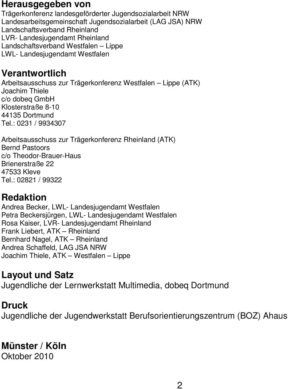 Dortmund Tel.: 0231 / 9934307 Arbeitsausschuss zur Trägerkonferenz Rheinland (ATK) Bernd Pastoors c/o Theodor-Brauer-Haus Brienerstraße 22 47533 Kleve Tel.