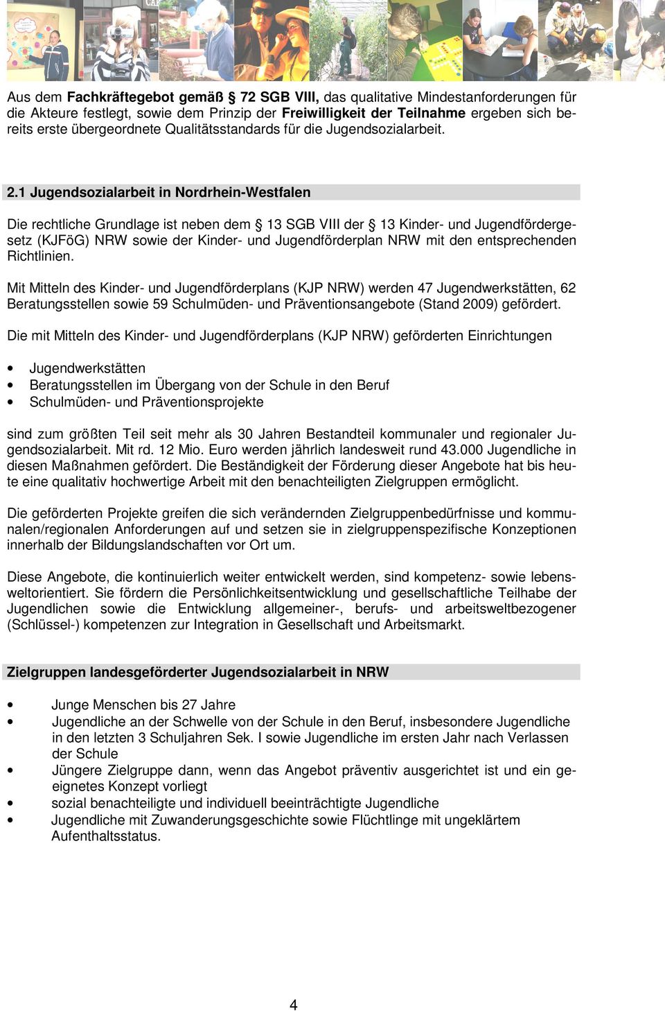 1 Jugendsozialarbeit in Nordrhein-Westfalen Die rechtliche Grundlage ist neben dem 13 SGB VIII der 13 Kinder- und Jugendfördergesetz (KJFöG) NRW sowie der Kinder- und Jugendförderplan NRW mit den