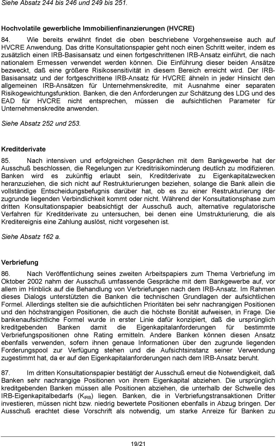 können. Die Einführung dieser beiden Ansätze bezweckt, daß eine größere Risikosensitivität in diesem Bereich erreicht wird.