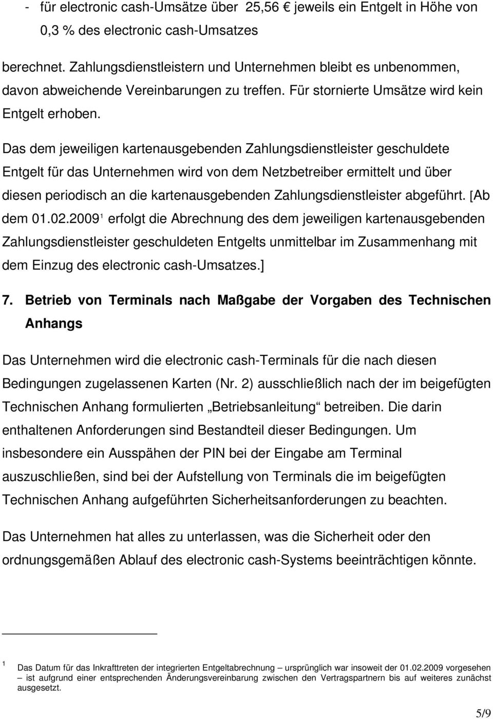 Das dem jeweiligen kartenausgebenden Zahlungsdienstleister geschuldete Entgelt für das Unternehmen wird von dem Netzbetreiber ermittelt und über diesen periodisch an die kartenausgebenden