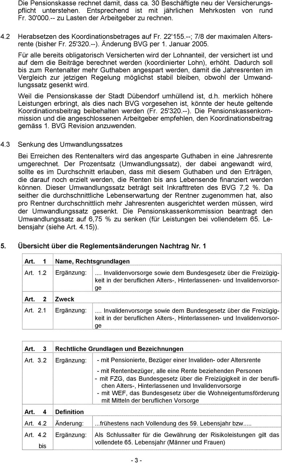 Für alle bereits obligatorisch Versicherten wird der Lohnanteil, der versichert ist und auf dem die Beiträge berechnet werden (koordinierter Lohn), erhöht.