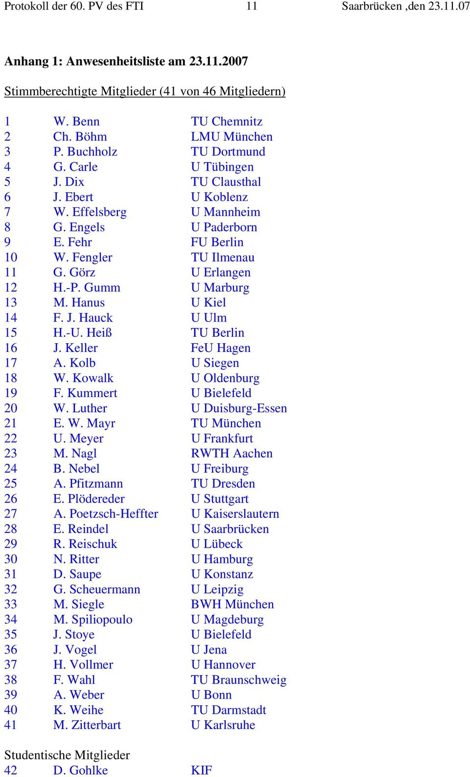 Görz U Erlangen 12 H.-P. Gumm U Marburg 13 M. Hanus U Kiel 14 F. J. Hauck U Ulm 15 H.-U. Heiß TU Berlin 16 J. Keller FeU Hagen 17 A. Kolb U Siegen 18 W. Kowalk U Oldenburg 19 F.