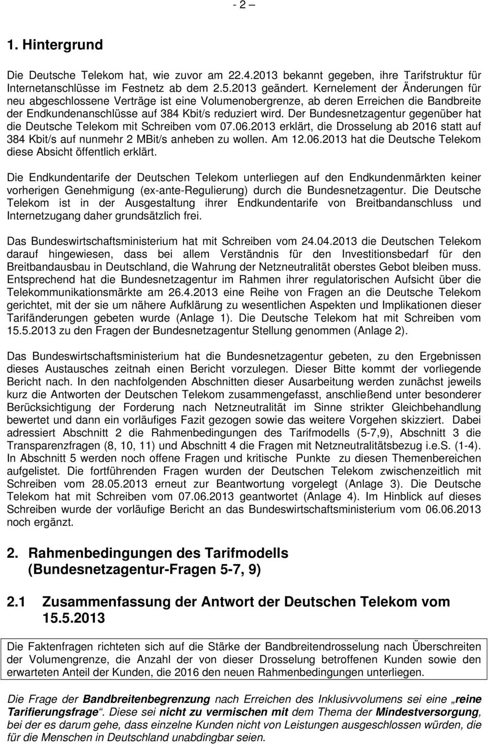 Der Bundesnetzagentur gegenüber hat die Deutsche Telekom mit Schreiben vom 07.06.2013 erklärt, die Drosselung ab 2016 statt auf 384 Kbit/s auf nunmehr 2 MBit/s anheben zu wollen. Am 12.06.2013 hat die Deutsche Telekom diese Absicht öffentlich erklärt.