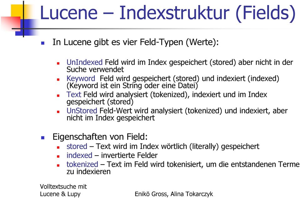im Index gespeichert (stored) UnStored Feld-Wert wird analysiert (tokenized) und indexiert, aber nicht im Index gespeichert Eigenschaften von Field: stored
