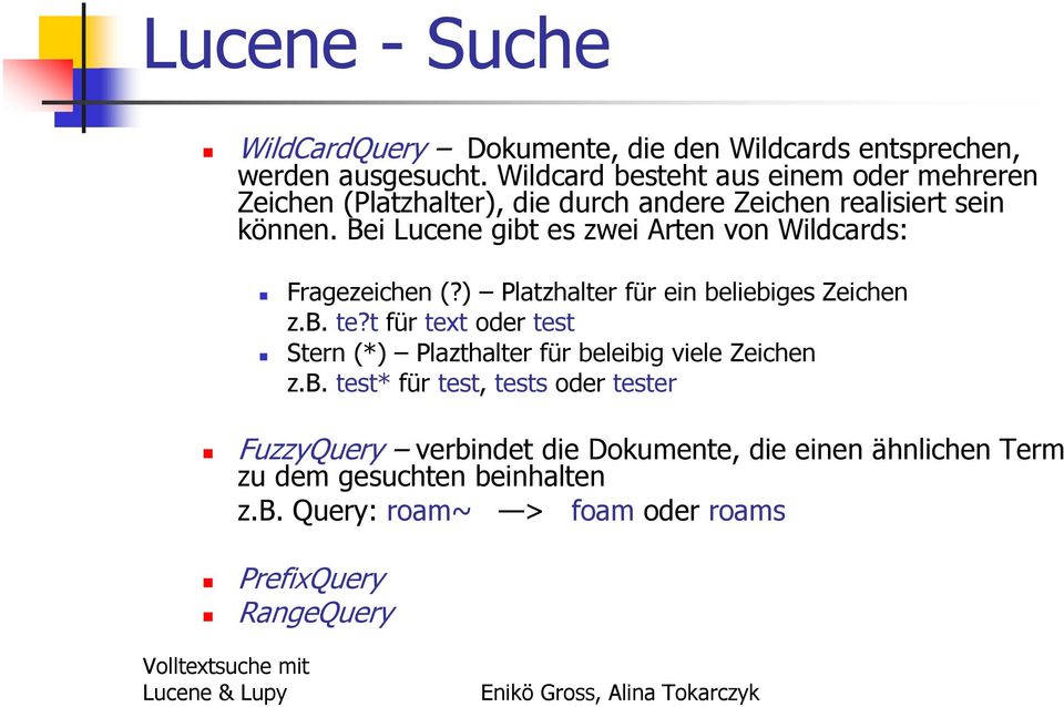 Bei Lucene gibt es zwei Arten von Wildcards: Fragezeichen (?) Platzhalter für ein beliebiges Zeichen z.b. te?