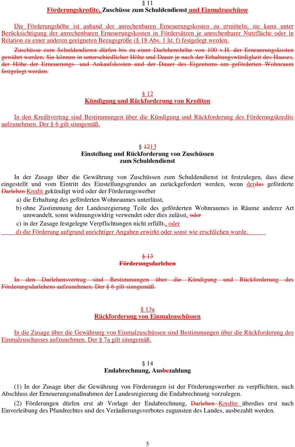 Zuschüsse zum Schuldendienst dürfen bis zu einer Darlehenshöhe von 100 v.h. der Erneuerungskosten gewährt werden.