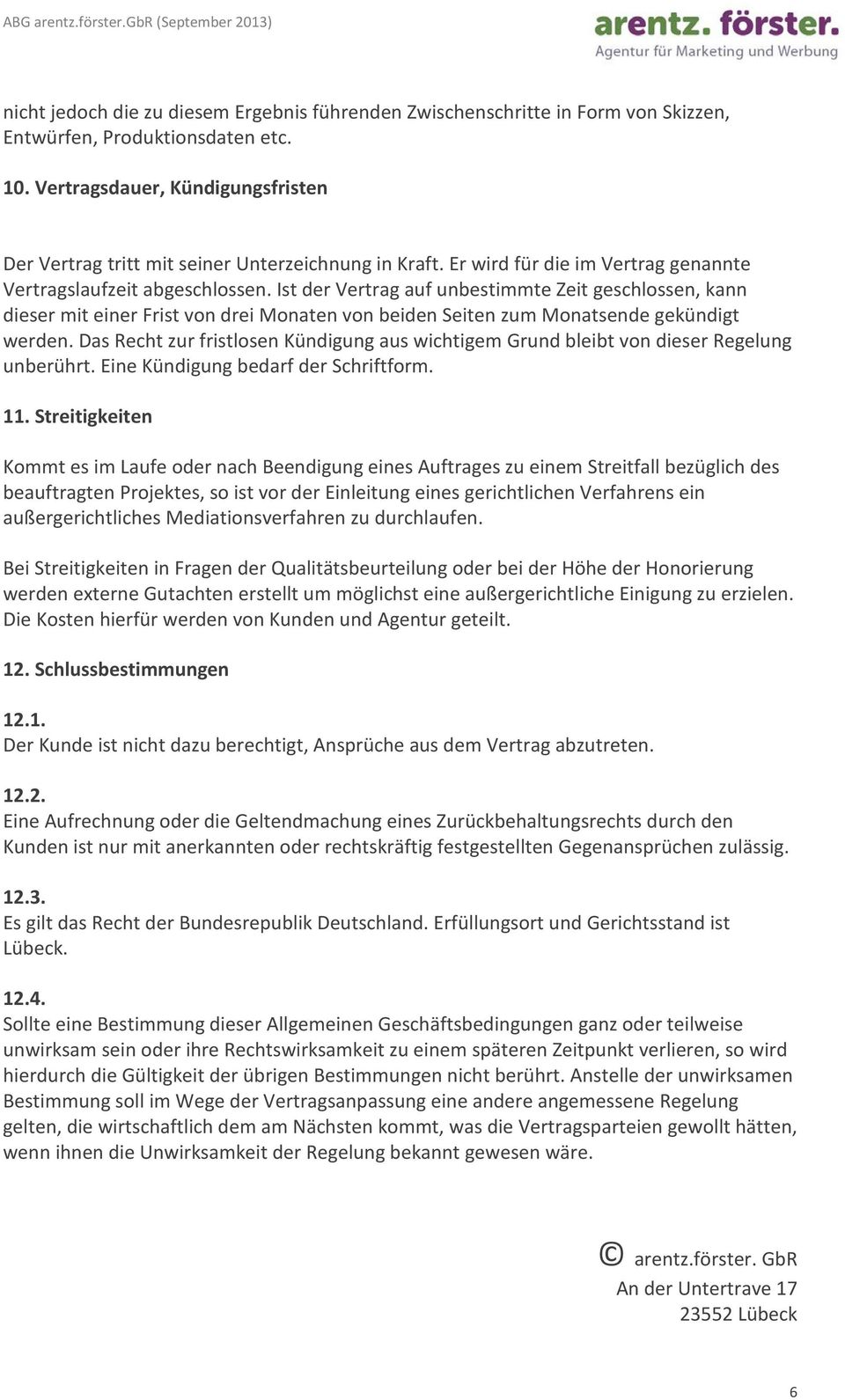 Ist der Vertrag auf unbestimmte Zeit geschlossen, kann dieser mit einer Frist von drei Monaten von beiden Seiten zum Monatsende gekündigt werden.