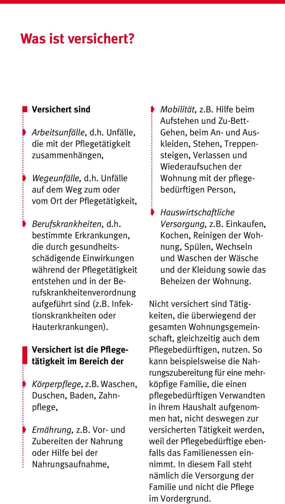 Versichert ist die Pflegetätigkeit im Bereich der Körperpflege, z.b. Waschen, Duschen, Baden, Zahnpflege, Ernährung, z.b. Vor- und Zubereiten der Nahrung oder Hilfe bei der Nahrungsaufnahme, Mobilität, z.