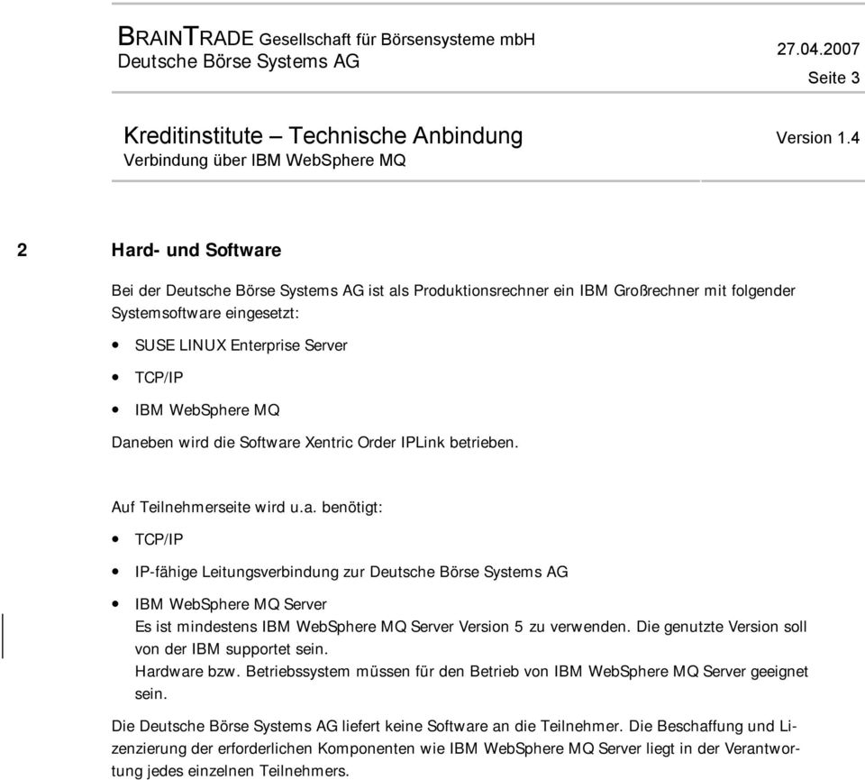 Die genutzte Version soll von der IBM supportet sein. Hardware bzw. Betriebssystem müssen für den Betrieb von IBM WebSphere MQ Server geeignet sein.