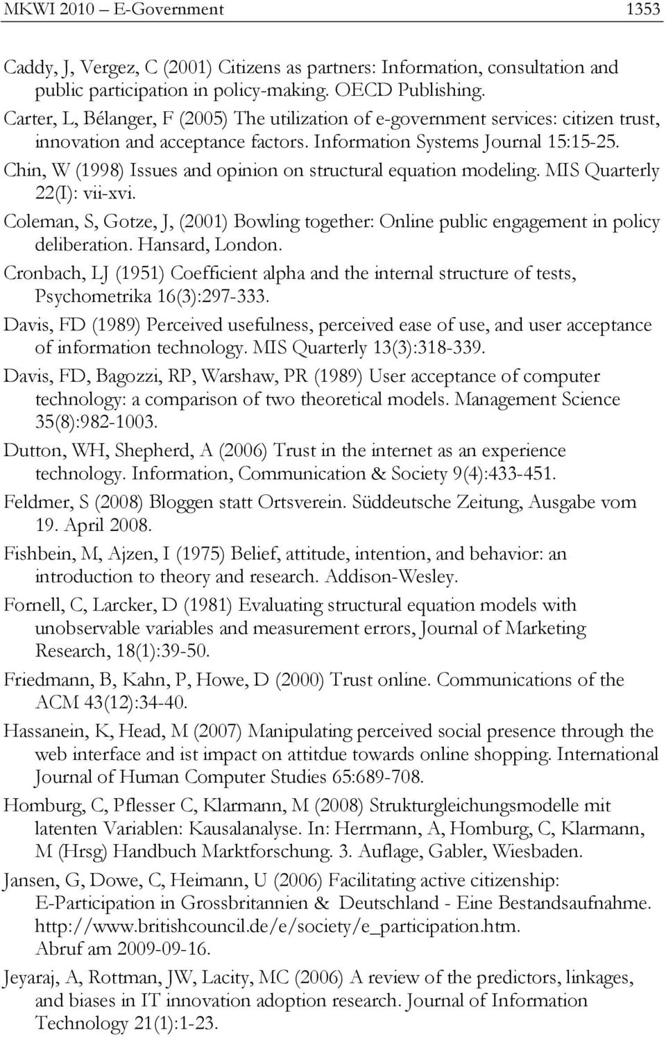 Chin, W (1998) Issues and opinion on structural equation modeling. MIS Quarterly 22(I): vii-xvi. Coleman, S, Gotze, J, (2001) Bowling together: Online public engagement in policy deliberation.