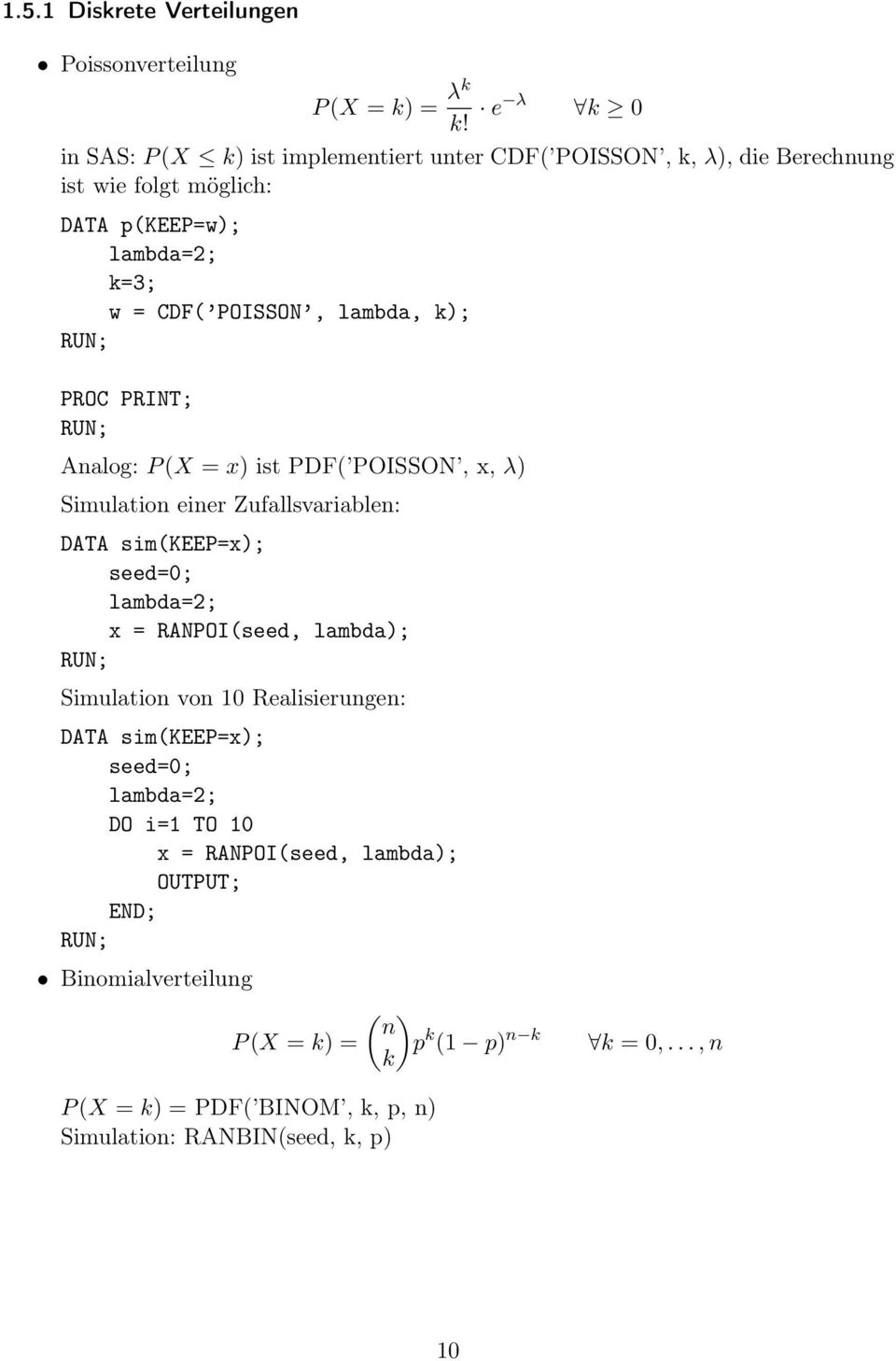 lambda, k); PROC PRINT; Analog: P (X = x) ist PDF( POISSON, x, λ) Simulation einer Zufallsvariablen: DATA sim(keep=x); seed=0; lambda=2; x = RANPOI(seed,