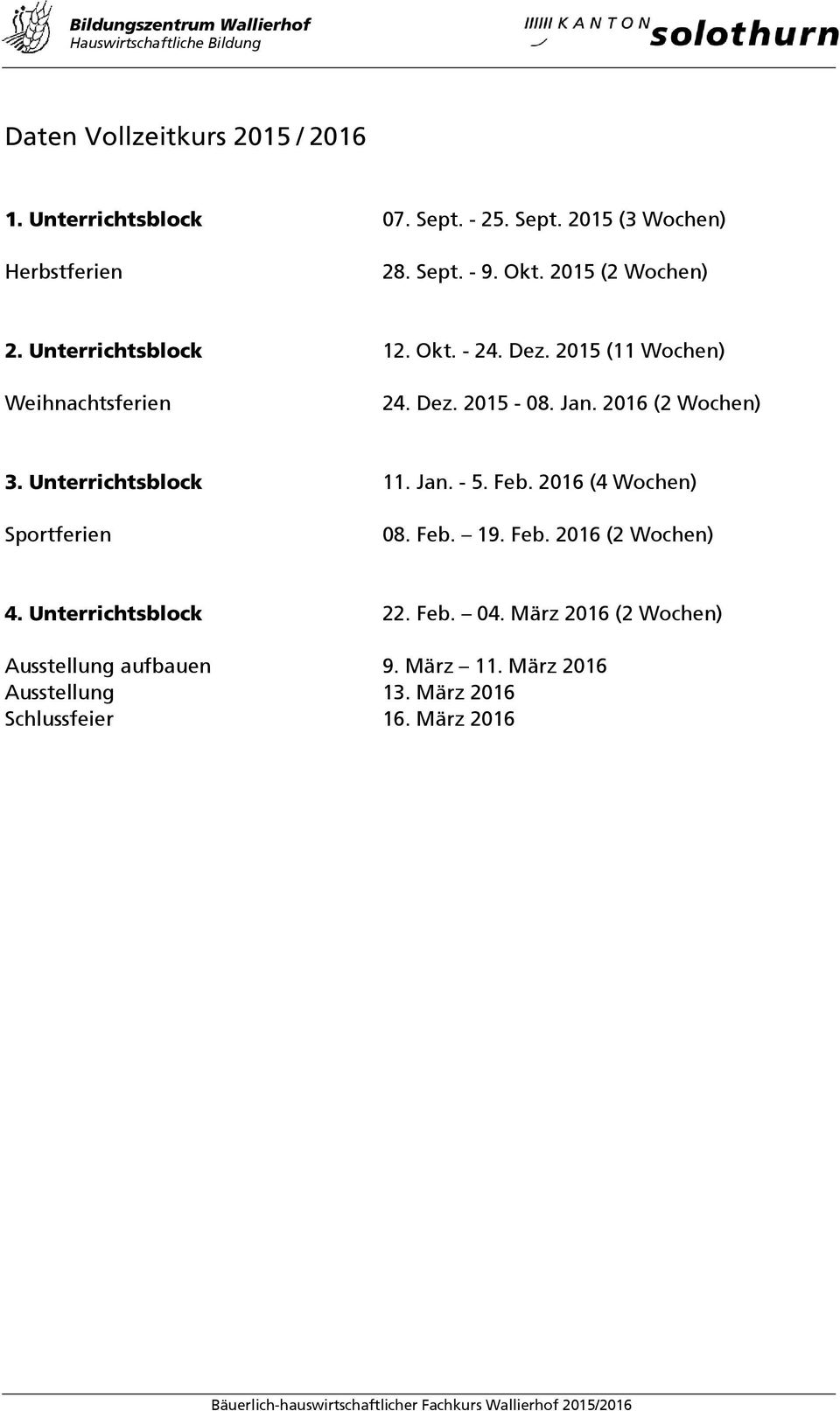 2016 (2 Wochen) 3. Unterrichtsblock 11. Jan. - 5. Feb. 2016 (4 Wochen) Sportferien 08. Feb. 19. Feb. 2016 (2 Wochen) 4.