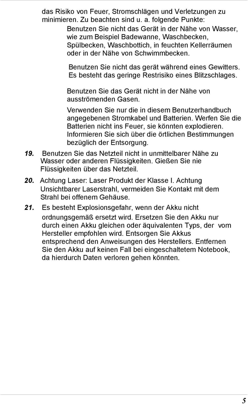 Benutzen Sie nicht das gerät während eines Gewitters. Es besteht das geringe Restrisiko eines Blitzschlages. Benutzen Sie das Gerät nicht in der Nähe von ausströmenden Gasen.