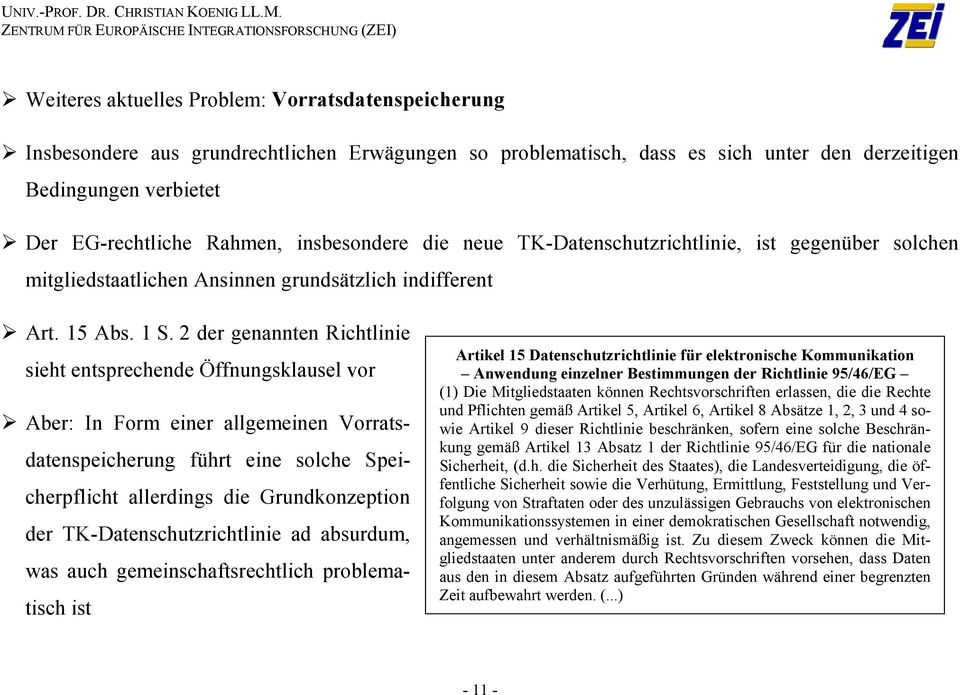 2 der genannten Richtlinie sieht entsprechende Öffnungsklausel vor Aber: In Form einer allgemeinen Vorratsdatenspeicherung führt eine solche Speicherpflicht allerdings die Grundkonzeption der