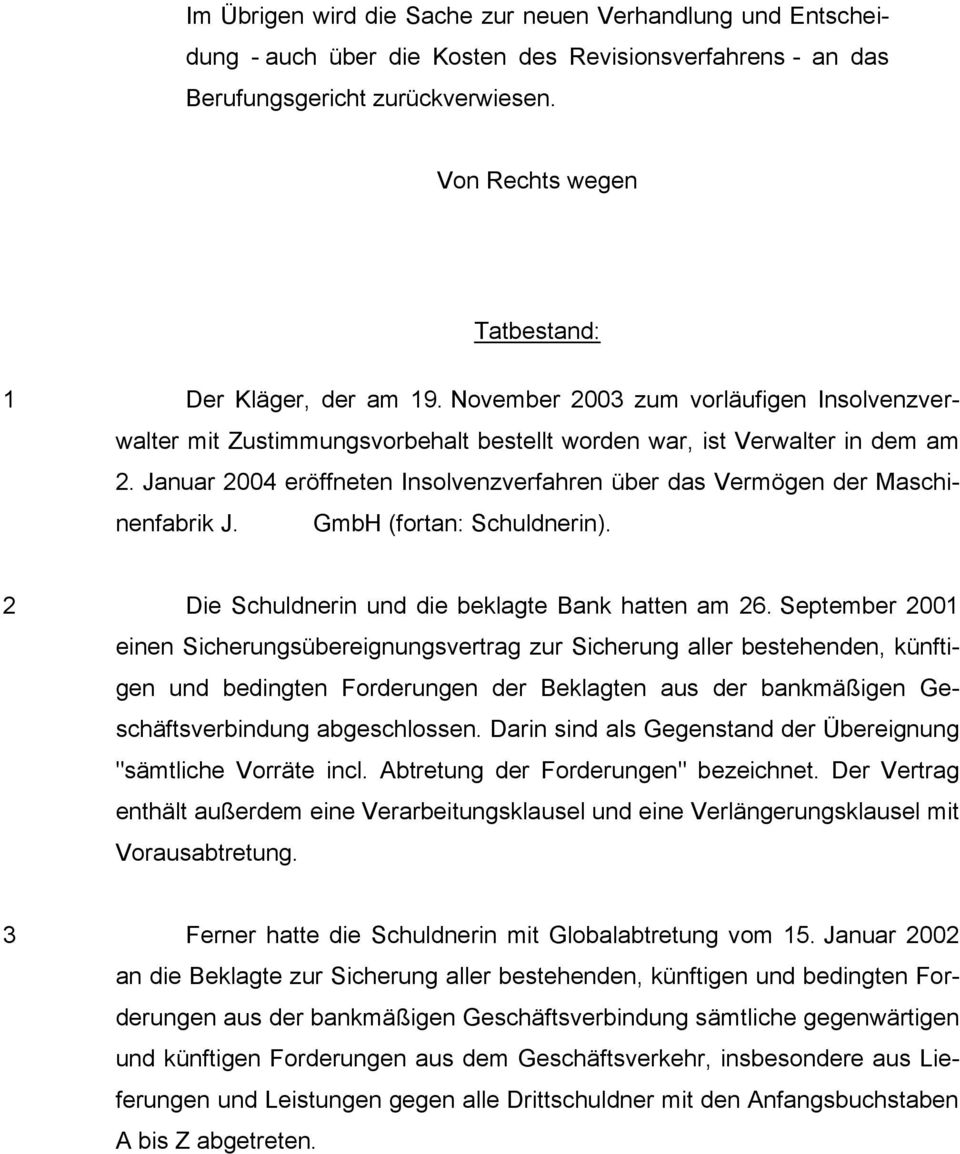 Januar 2004 eröffneten Insolvenzverfahren über das Vermögen der Maschinenfabrik J. GmbH (fortan: Schuldnerin). 2 Die Schuldnerin und die beklagte Bank hatten am 26.