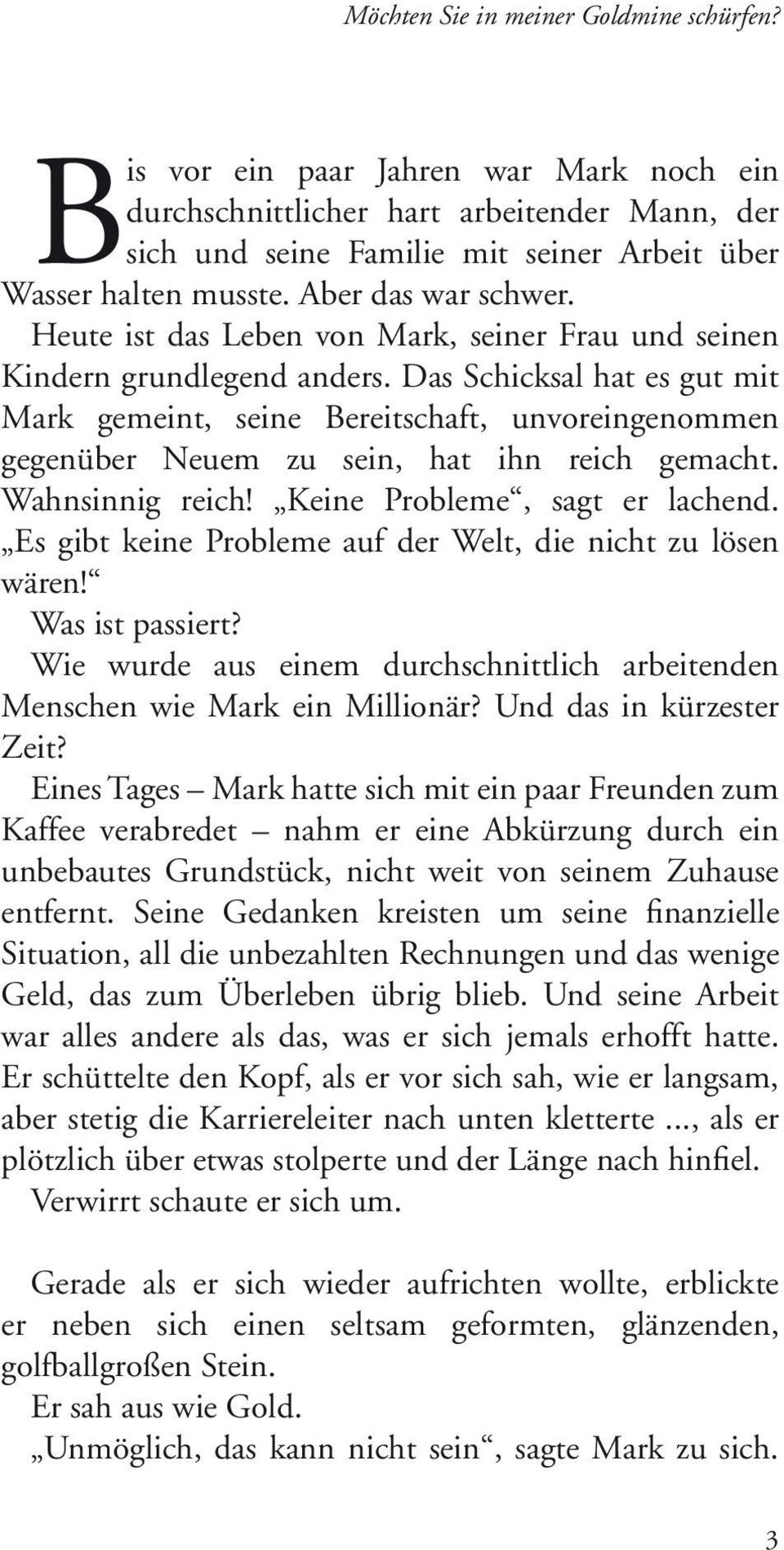 Das Schicksal hat es gut mit Mark gemeint, seine Bereitschaft, unvoreingenommen gegenüber Neuem zu sein, hat ihn reich gemacht. Wahnsinnig reich! Keine Probleme, sagt er lachend.