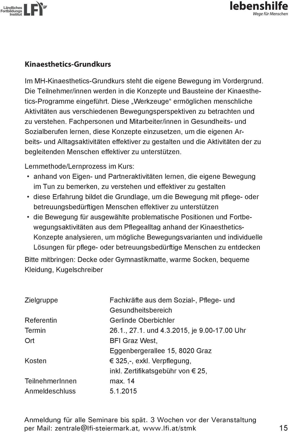 Fachpersonen und Mitarbeiter/innen in Gesundheits- und Sozialberufen lernen, diese Konzepte einzusetzen, um die eigenen Arbeits- und Alltagsaktivitäten effektiver zu gestalten und die Aktivitäten der