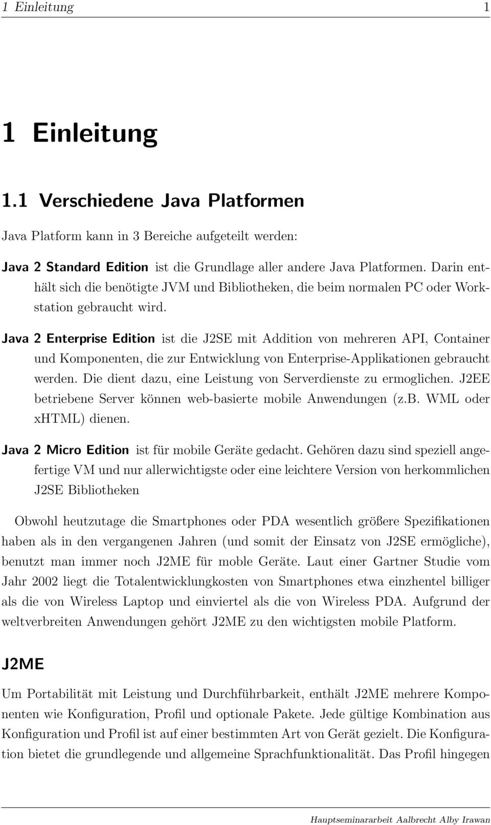 Java 2 Enterprise Edition ist die J2SE mit Addition von mehreren API, Container und Komponenten, die zur Entwicklung von Enterprise-Applikationen gebraucht werden.