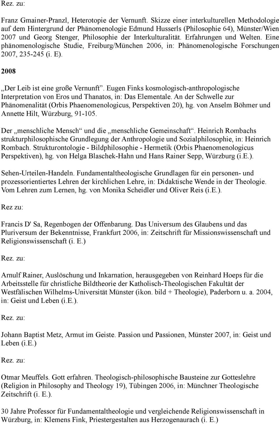 Erfahrungen und Welten. Eine phänomenologische Studie, Freiburg/München 2006, in: Phänomenologische Forschungen 2007, 235-245 (i. E). 2008 Der Leib ist eine große Vernunft.