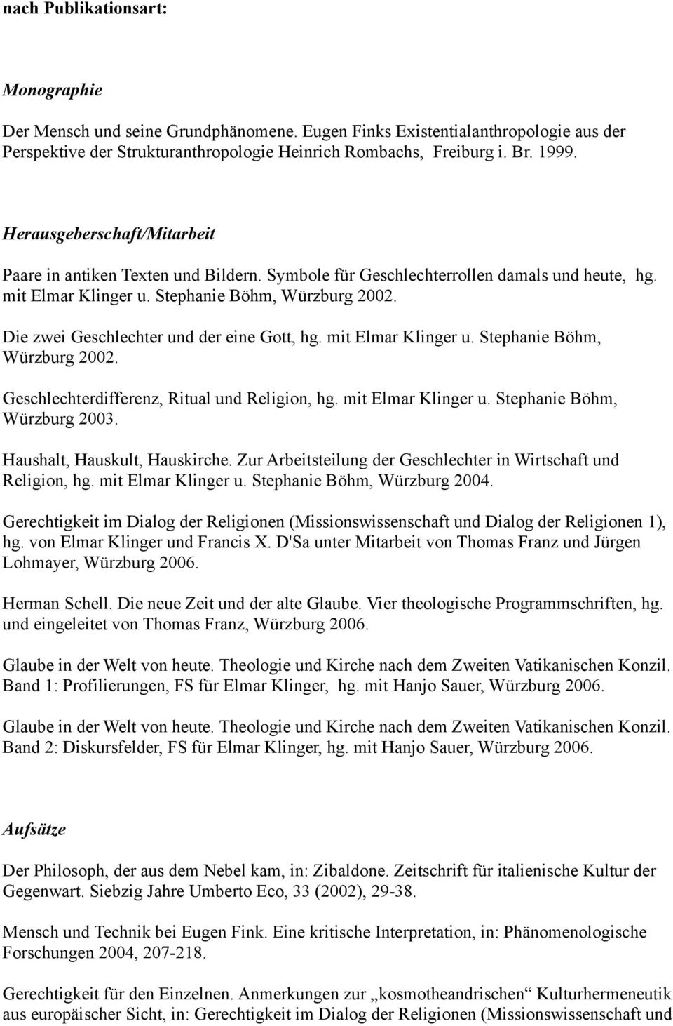 Die zwei Geschlechter und der eine Gott, hg. mit Elmar Klinger u. Stephanie Böhm, Würzburg 2002. Geschlechterdifferenz, Ritual und Religion, hg. mit Elmar Klinger u. Stephanie Böhm, Würzburg 2003.
