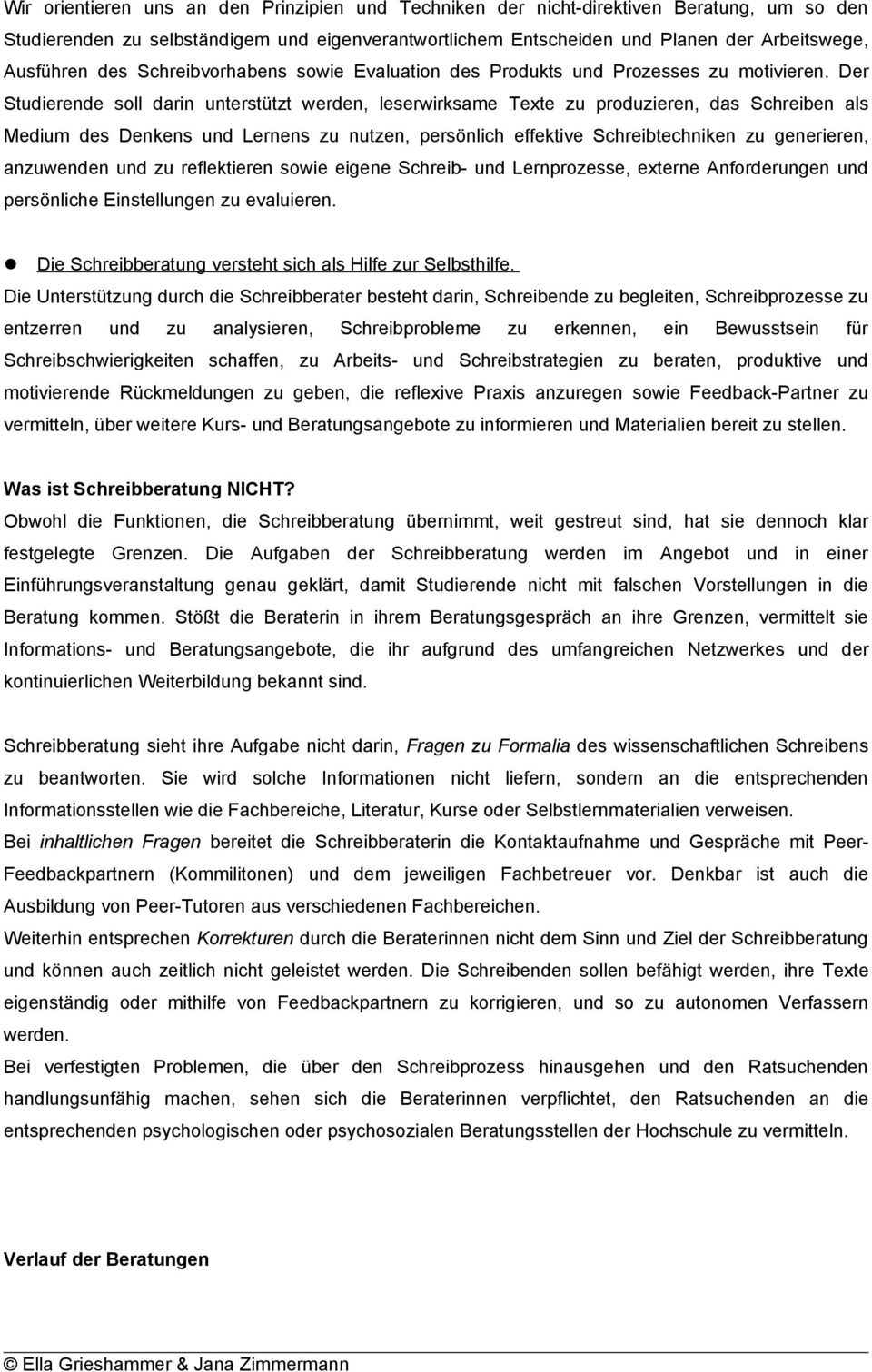 Der Studierende soll darin unterstützt werden, leserwirksame Texte zu produzieren, das Schreiben als Medium des Denkens und Lernens zu nutzen, persönlich effektive Schreibtechniken zu generieren,