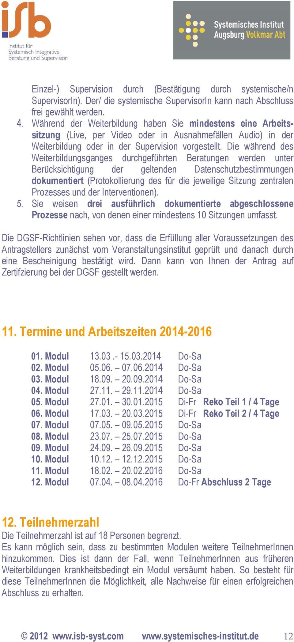 Die während des Weiterbildungsganges durchgeführten Beratungen werden unter Berücksichtigung der geltenden Datenschutzbestimmungen dokumentiert (Protokollierung des für die jeweilige Sitzung