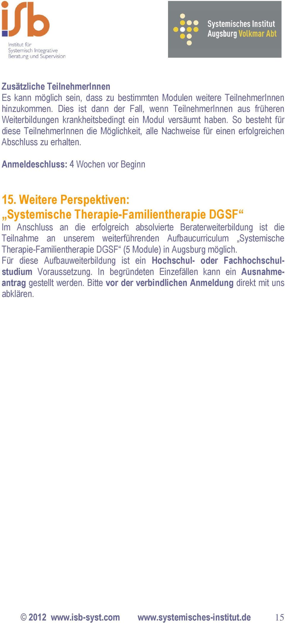 So besteht für diese TeilnehmerInnen die Möglichkeit, alle Nachweise für einen erfolgreichen Abschluss zu erhalten. Anmeldeschluss: 4 Wochen vor Beginn 15.