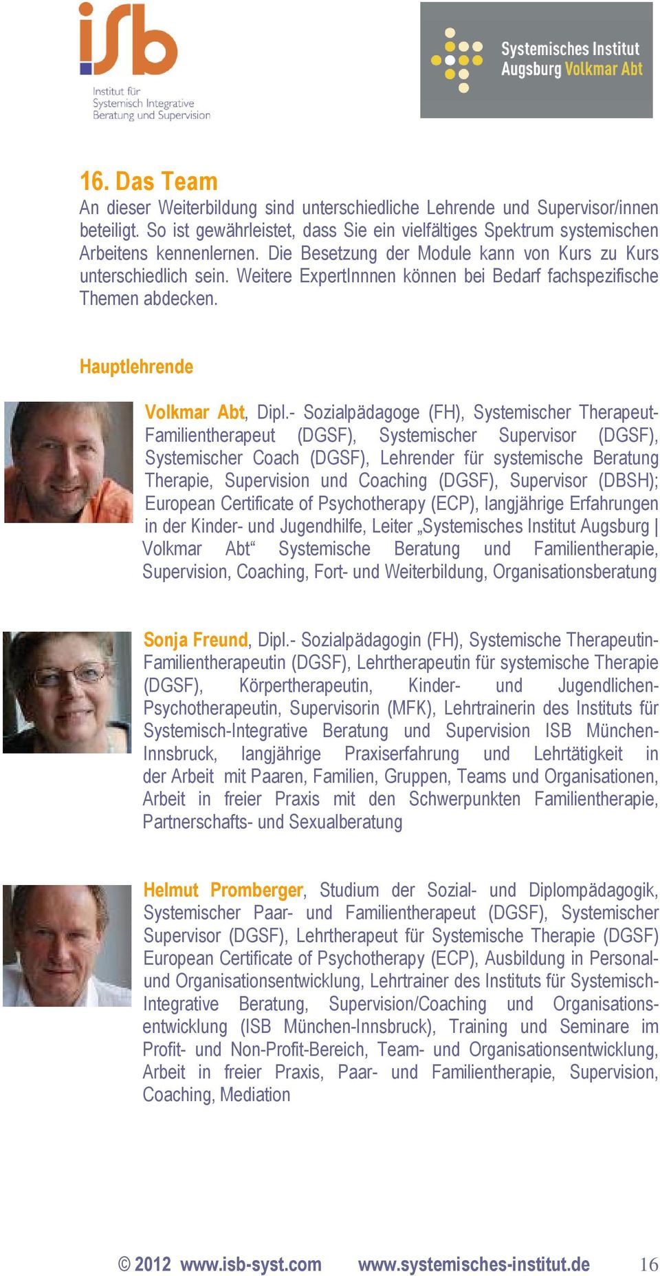 - Sozialpädagoge (FH), Systemischer Therapeut- Familientherapeut (DGSF), Systemischer Supervisor (DGSF), Systemischer Coach (DGSF), Lehrender für systemische Beratung Therapie, Supervision und