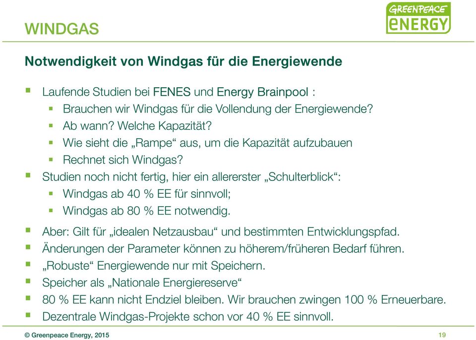 Studien noch nicht fertig, hier ein allererster Schulterblick : Windgas ab 40 % EE für sinnvoll; Windgas ab 80 % EE notwendig.