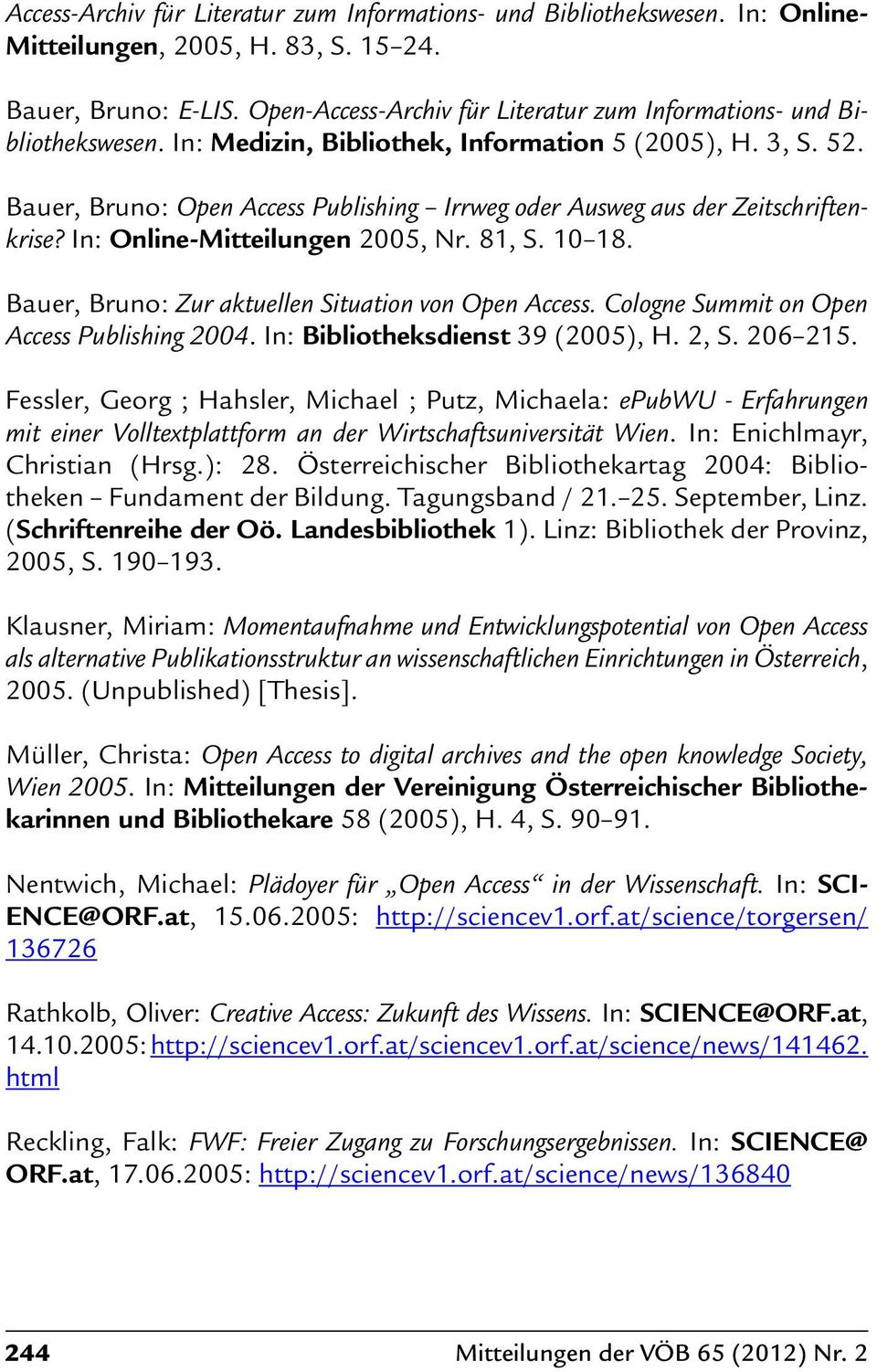 Bauer, Bruno: Open Access Publishing Irrweg oder Ausweg aus der Zeitschriftenkrise? In: Online-Mitteilungen 2005, Nr. 81, S. 10 18. Bauer, Bruno: Zur aktuellen Situation von Open Access.