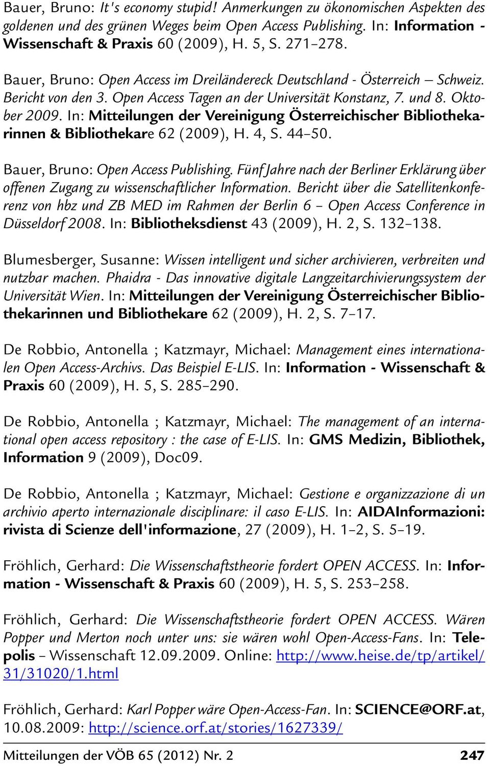 In: Mitteilungen der Vereinigung Österreichischer Bibliothekarinnen & Bibliothekare 62 (2009), H. 4, S. 44 50. Bauer, Bruno: Open Access Publishing.