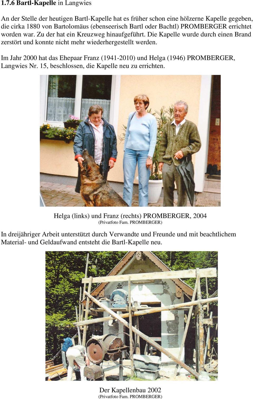 Im Jahr 2000 hat das Ehepaar Franz (1941-2010) und Helga (1946) PROMBERGER, Langwies Nr. 15, beschlossen, die Kapelle neu zu errichten.