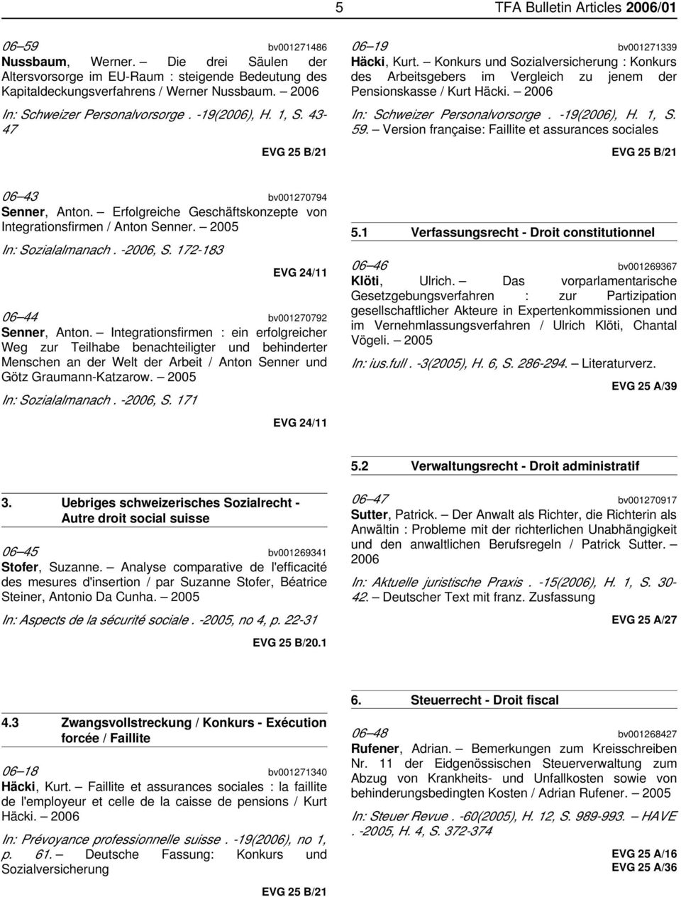 Konkurs und Sozialversicherung : Konkurs des Arbeitsgebers im Vergleich zu jenem der Pensionskasse / Kurt Häcki. 2006 In: Schweizer Personalvorsorge. -19(2006), H. 1, S. 59.